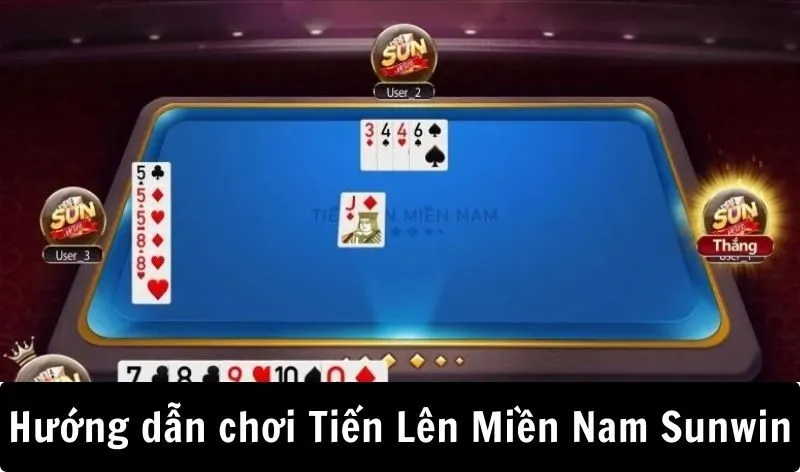 Hướng dẫn chơi game Tiến Lên Miền Nam Sunwin